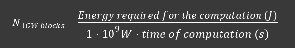 \mathit{N}_{\mathit{1GW\ blocks}}\mathit{=}\frac{\mathit{Energy\ needed\ for\ computation\ (J)}}{{1 \cdot 10}^{\mathit{9}}W \cdot time\ of\ computation\ (s)}